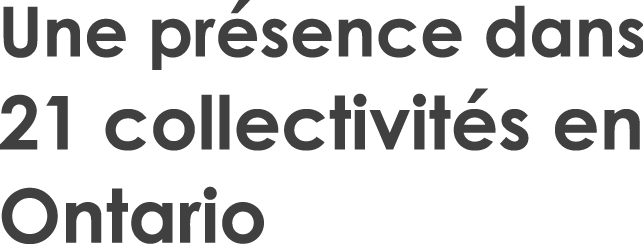 Une présence dans 21 collectivités en Ontario