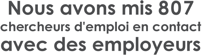 Nous avons mis 807 chercheurs d'emploi en contact avec des employeurs